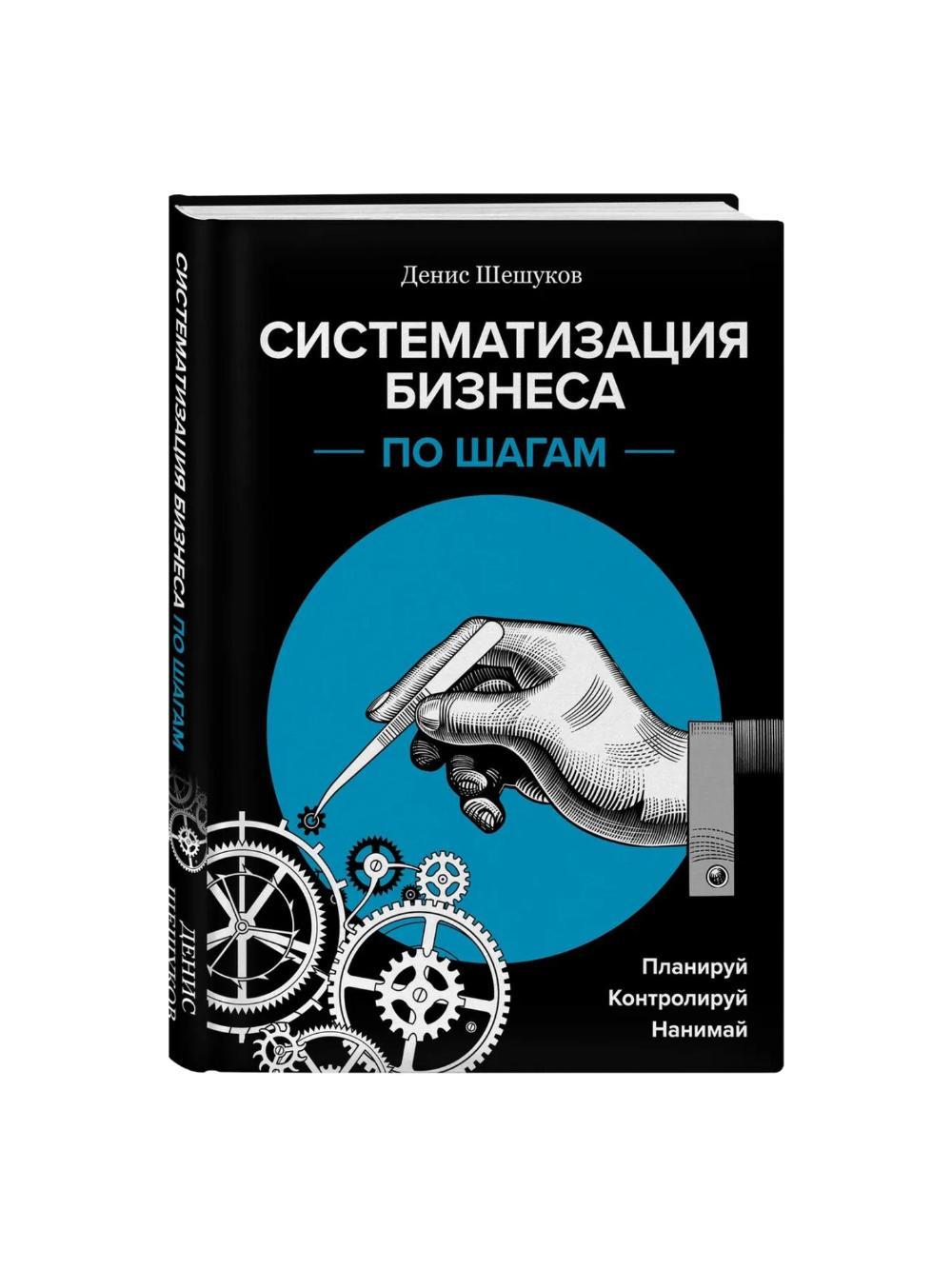 Sistematizatsiya biznesa po shagkam. Planirovat, kontrolirovat, nanimat, Sheshukov Denis Anatolevich 1